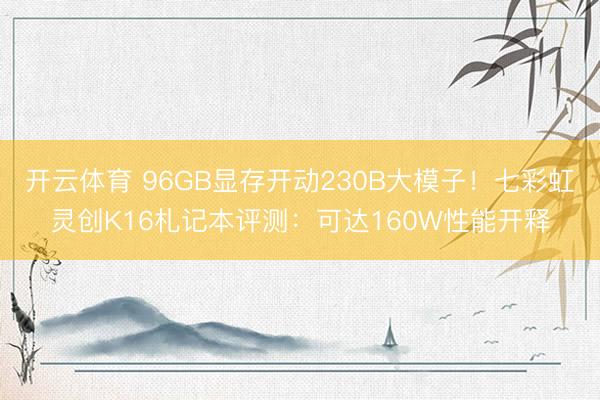 开云体育 96GB显存开动230B大模子！七彩虹灵创K16札记本评测：可达160W性能开释